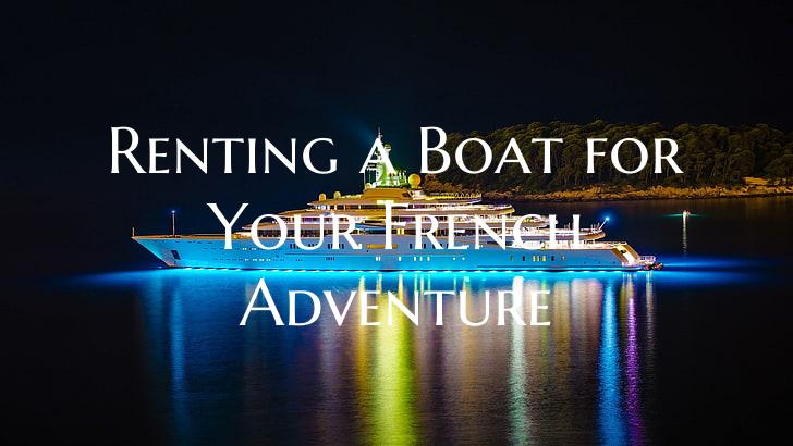 Renting a Boat for Your French Adventure